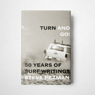 Turn and Go! 50 Years of Surf Writings by Steve Pezman