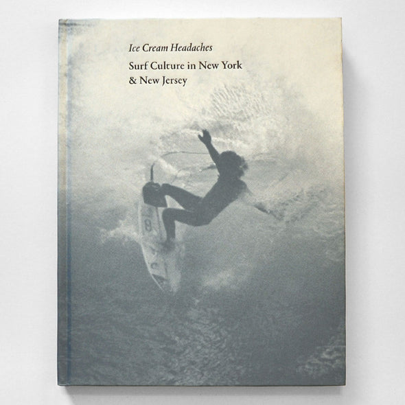 Ice Cream Headaches: Surf Culture in New York & New Jersey by Ed Thompson & Julien Roubinet